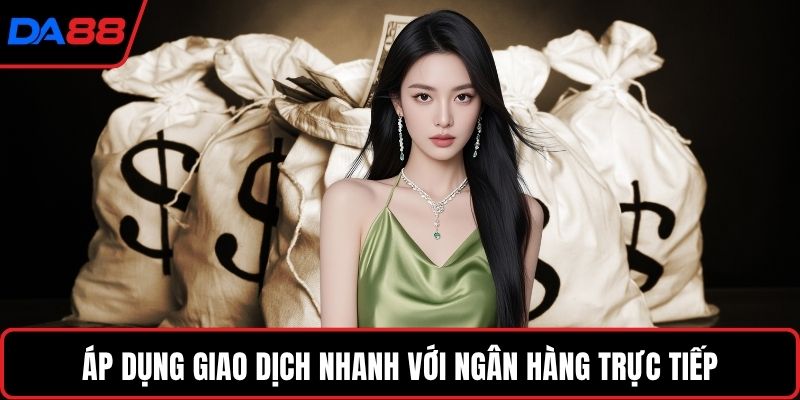 Áp dụng giao dịch nhanh với ngân hàng trực tiếp