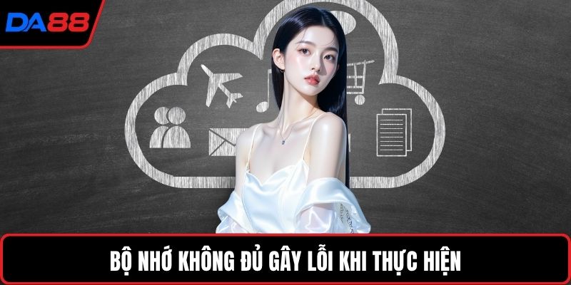 Bộ nhớ không đủ gây lỗi khi thực hiện