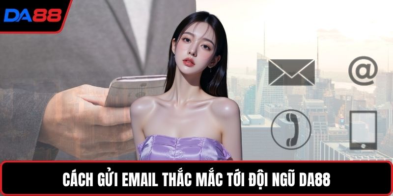 Cách gửi email thắc mắc tới đội ngũ DA88