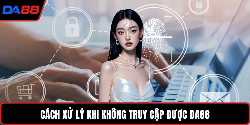 Cách xử lý khi không truy cập được DA88