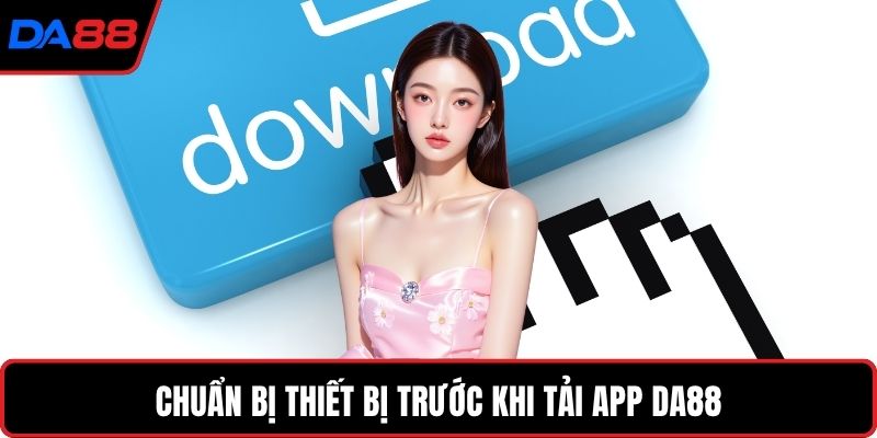 Chuẩn bị thiết bị trước khi tải app DA88