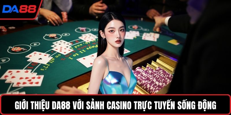 Giới thiệu DA88 với sảnh casino trực tuyến sống động