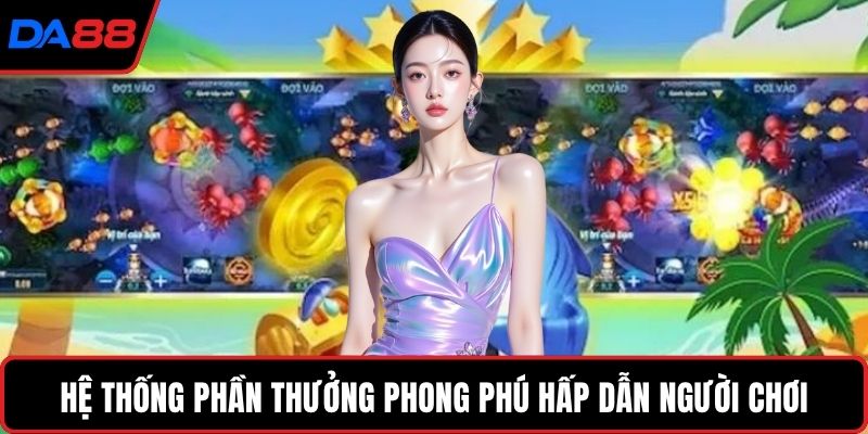 Hệ thống phần thưởng phong phú hấp dẫn người chơi