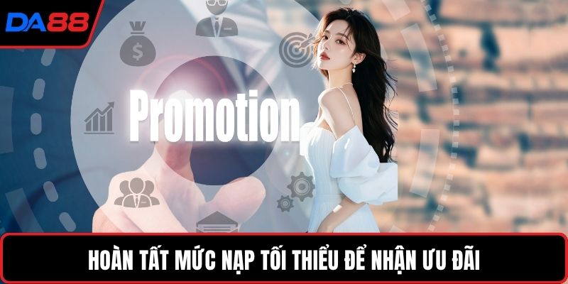 Hoàn tất mức nạp tối thiểu để nhận ưu đãi