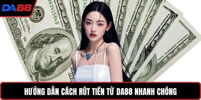 Hướng dẫn cách rút tiền từ DA88 nhanh chóng
