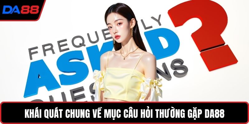 Khái quát chung về mục câu hỏi thường gặp DA88