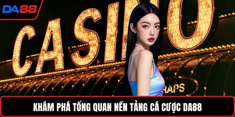 Khám phá tổng quan nền tảng cá cược DA88