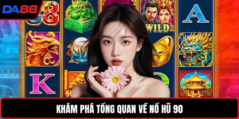 Khám phá tổng quan về nổ hũ 90