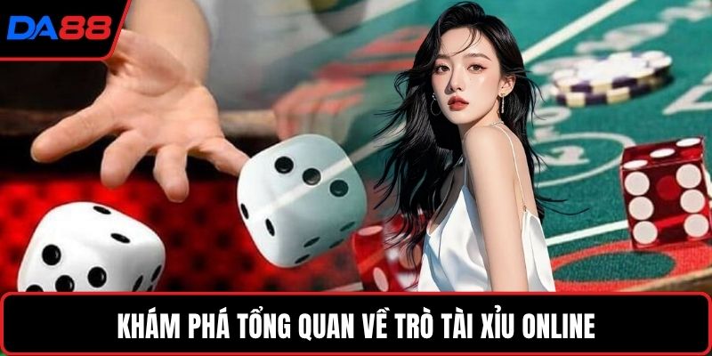 Khám phá tổng quan về trò Tài xỉu online