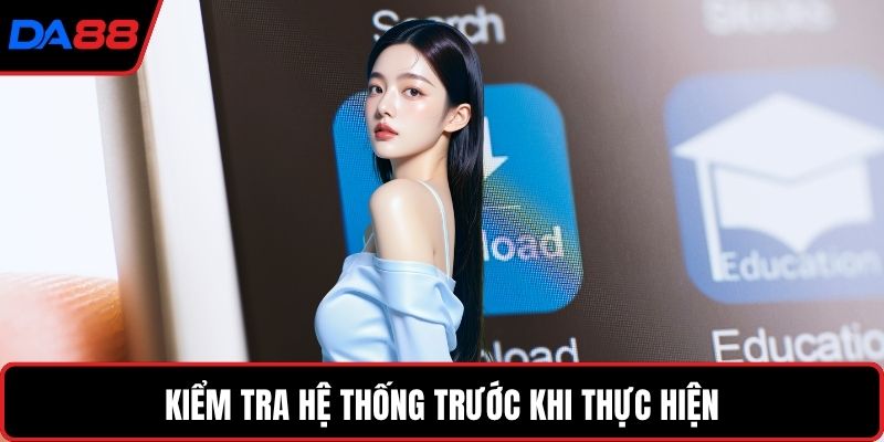 Kiểm tra hệ thống trước khi thực hiện