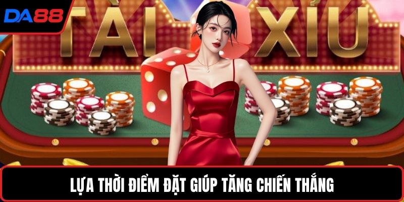 Lựa thời điểm đặt giúp tăng chiến thắng