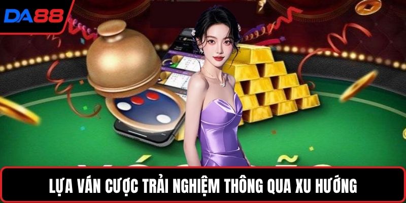 Lựa ván cược trải nghiệm thông qua xu hướng