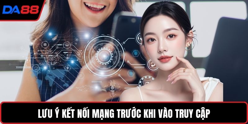 Lưu ý kết nối mạng trước khi vào truy cập