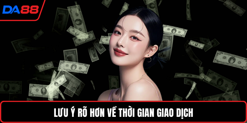 Lưu ý rõ hơn về thời gian giao dịch