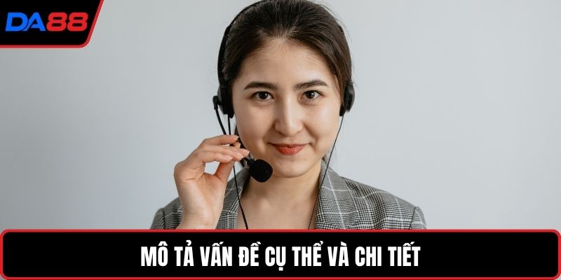 Mô tả vấn đề cụ thể và chi tiết
