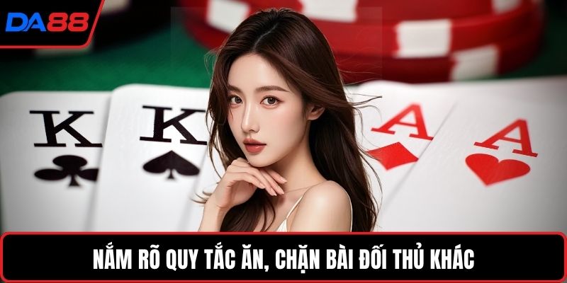 Nắm rõ quy tắc ăn, chặn bài đối thủ khác
