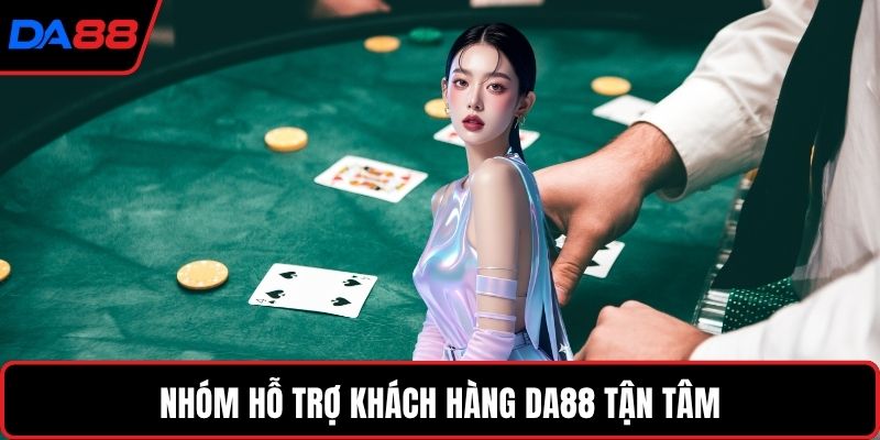 Nhóm hỗ trợ khách hàng DA88 tận tâm