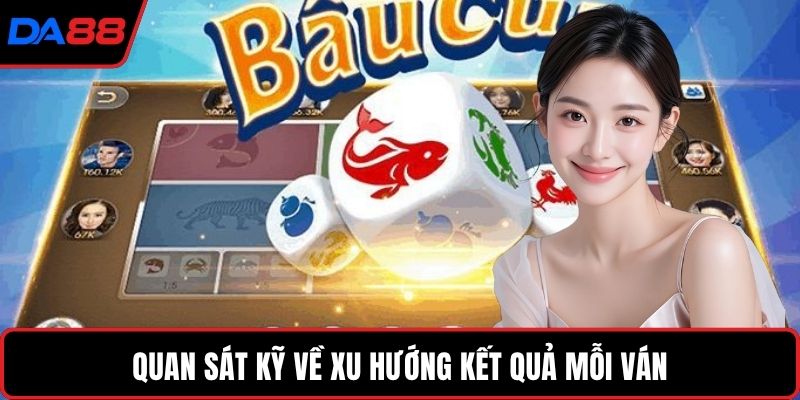 Quan sát kỹ về xu hướng kết quả mỗi ván
