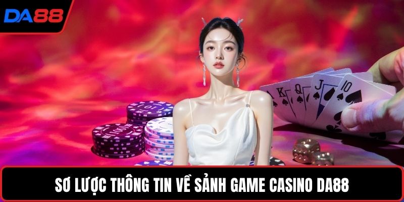 Sơ lược thông tin về sảnh game Casino DA88