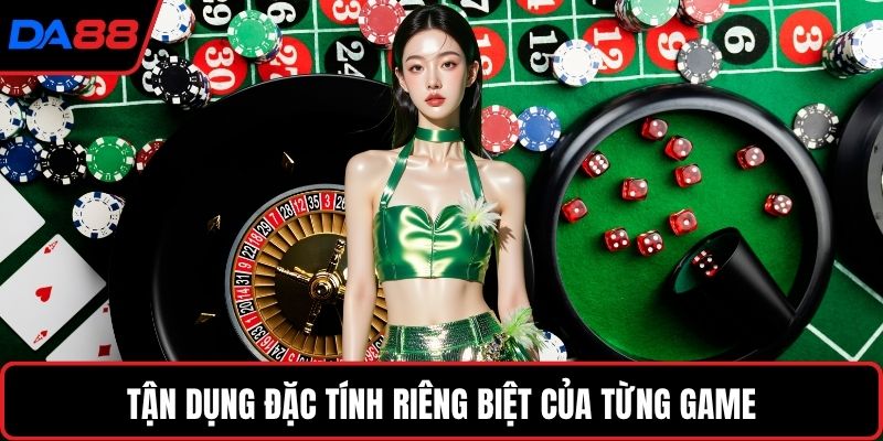 Tận dụng đặc tính riêng biệt của từng game