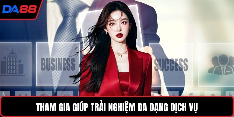 Tham gia giúp trải nghiệm đa dạng dịch vụ