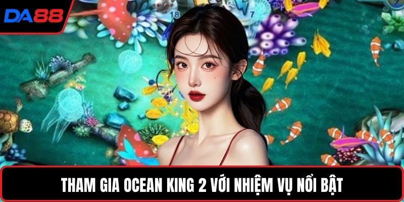 Tham gia Ocean King 2 với nhiệm vụ nổi bật