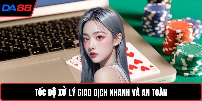 Tốc độ xử lý giao dịch nhanh và an toàn