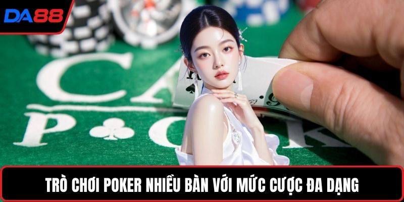 Trò chơi Poker nhiều bàn với mức cược đa dạng