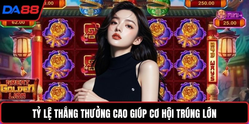 Tỷ lệ thắng thưởng cao giúp cơ hội trúng lớn
