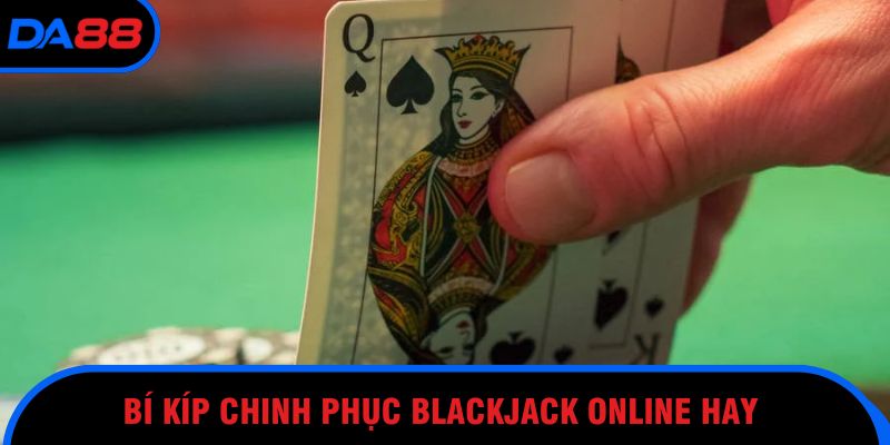 Bí kíp chinh phục Blackjack online hay 