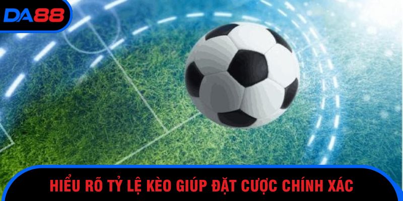 Hiểu rõ tỷ lệ kèo giúp đặt cược chính xác